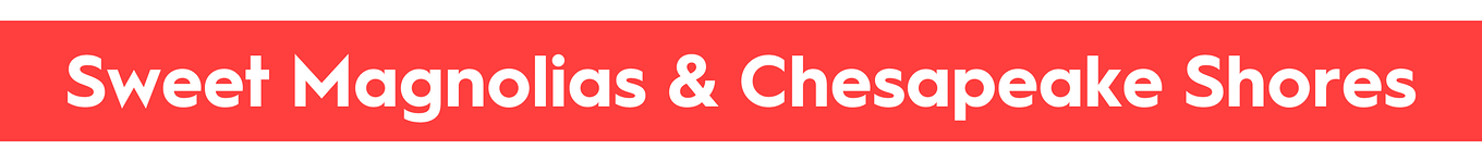 Sweet magnolias och Chesapeake shores